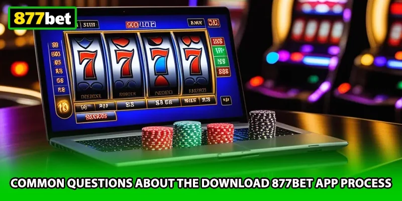 Common questions about the download 877BET app process