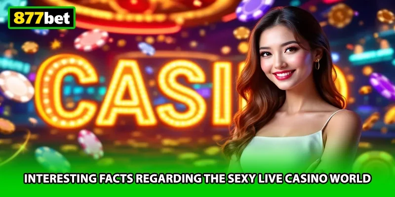 Interesting facts regarding the Sexy Live Casino world